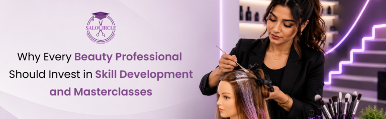 Why Every Beauty Professional Should Invest in Skill Development and Masterclasses