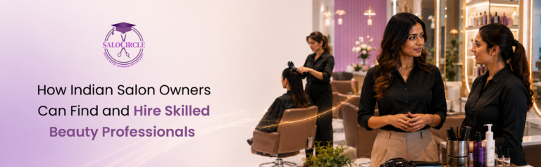 How Indian Salon Owners Can Find and Hire Skilled Beauty Professionals